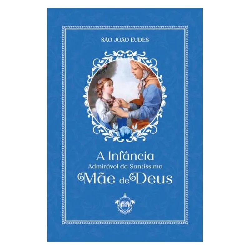 A INFÂNCIA ADMIRÁVEL DA SANTÍSSIMA MÃE DE DEUS