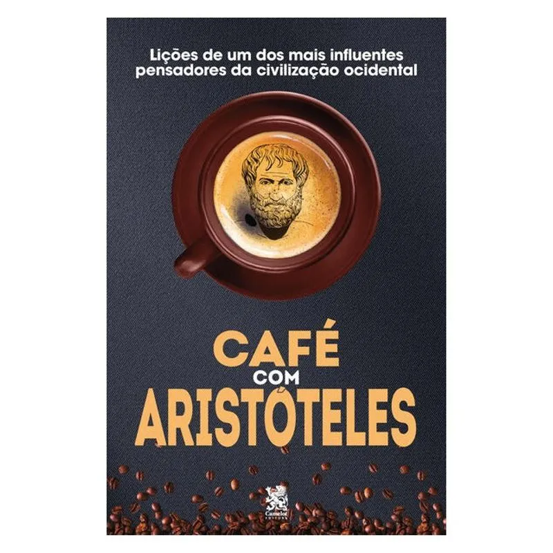 CAFÉ COM ARISTÓTELES - LIÇÕES DE UM DOS MAIS INFLUENTES PENSADORES DA CIVILIZAÇÃO OCIDENTAL