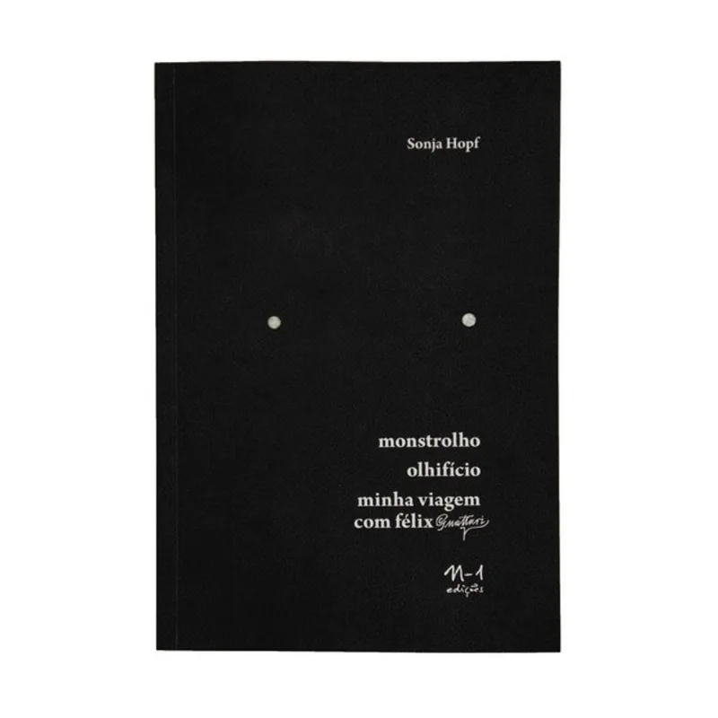 MONSTROLHO, OLHIFÍCIO, MINHA VIAGEM COM FÉLIX (GUATTARI)