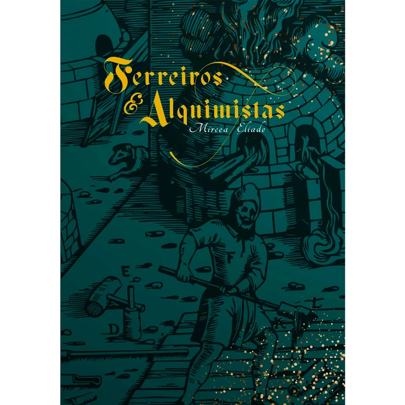 Ferreiros e Alquimistas | Mircea Eliade