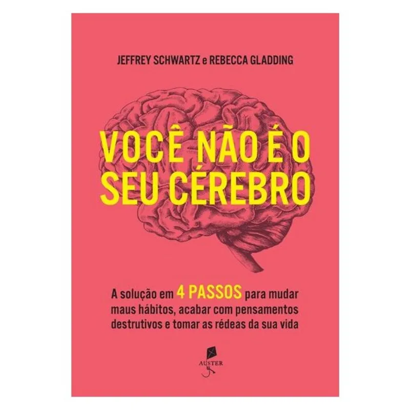 VOCÊ NÃO É O SEU CÉREBRO: A SOLUÇÃO EM 4 PASSOS PARA MUDAR MAUS HÁBITOS, ACABAR COM PENSAMENTOS DEST