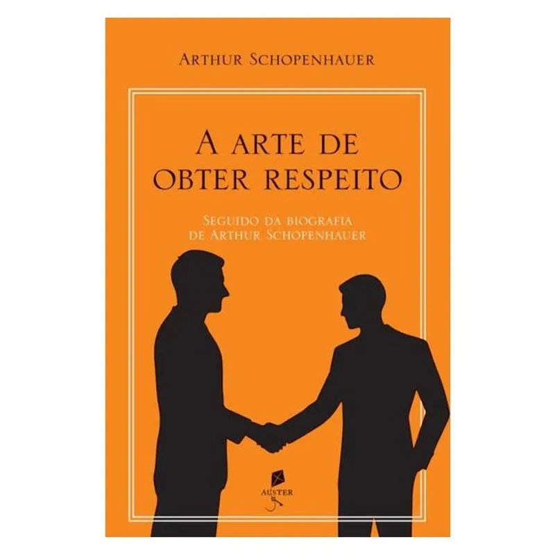 A ARTE DE OBTER RESPEITO: SEGUIDO DA BIOGRAFIA DE ARTHUR SCHOPENHAUER