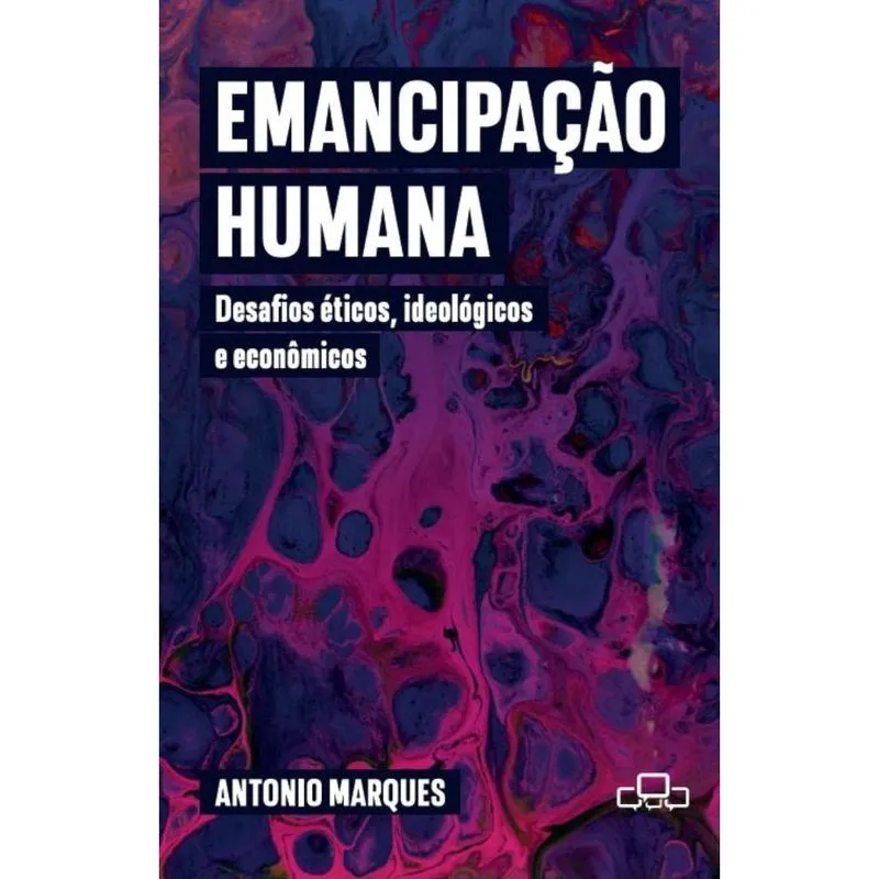 Emancipação humana: Desafios éticos, ideológicos e econômicos