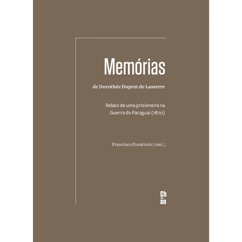 Memórias De Dorothée Duprat De Lasserre - Relato De Uma Prisioneira Na Guerra Do Paraguai (1870)
