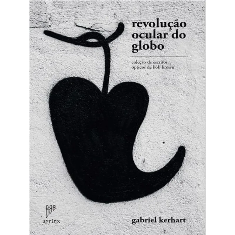 REVOLUÇÃO OCULAR DO GLOBO - COLEÇÃO DE ESCRITOS ÓPTICOS DE BOB BROWN