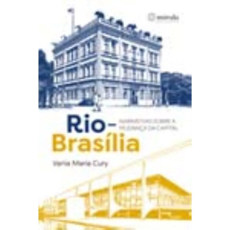 Rio-brasília - Narrativas Sobre A Mudança Da Capital