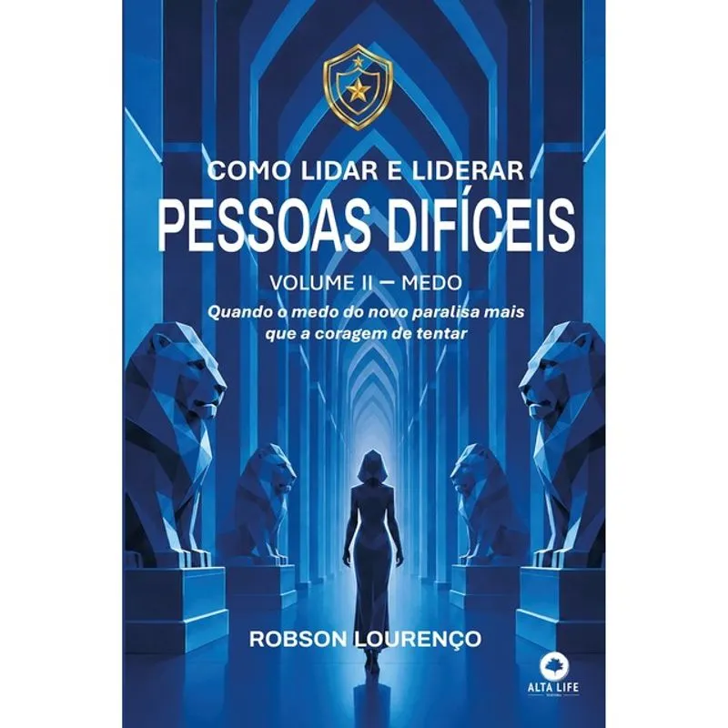 COMO LIDAR E LIDERAR PESSOAS DIFÍCEIS – VOLUME II: MEDO