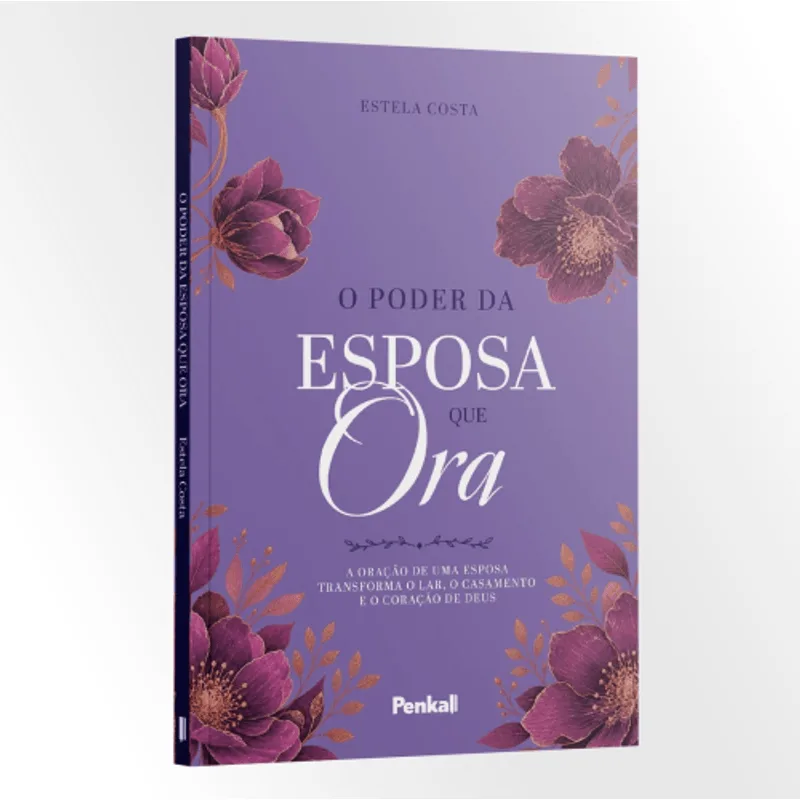 O Poder da Esposa Que Ora: a Oração de Uma Esposa Transforma o Lar, o Casamento e o Coração de Deus