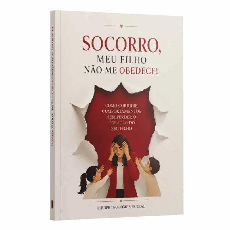 Socorro, Meu Filho Não Me Obedece: Como Corrigir Comportamentos sem Perder o Coração do Seu Filho