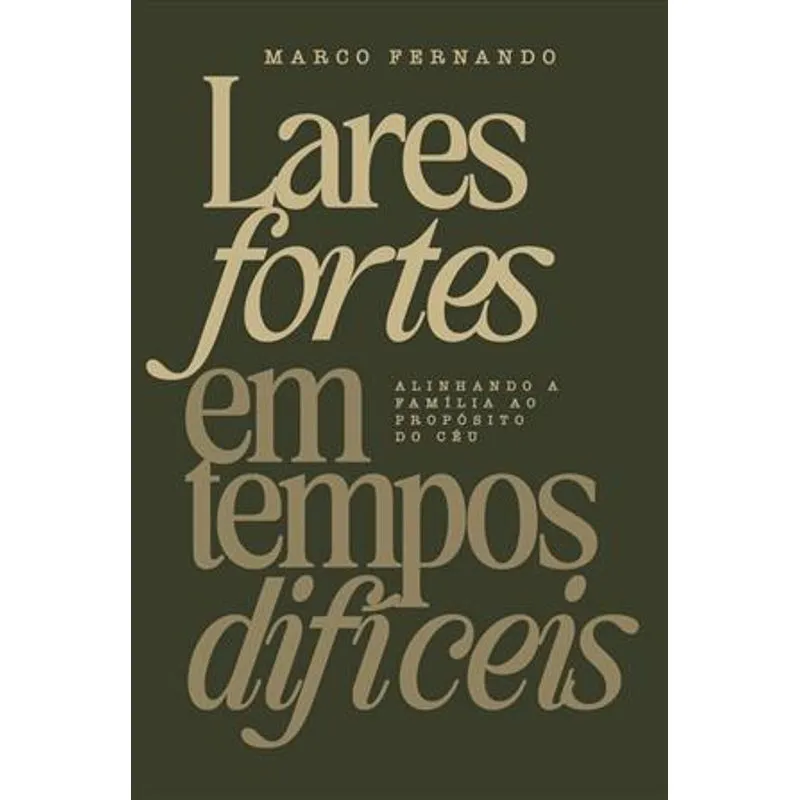Lares Fortes em Tempos Difíceis - Alinhando a Família Ao Propósito do Céu