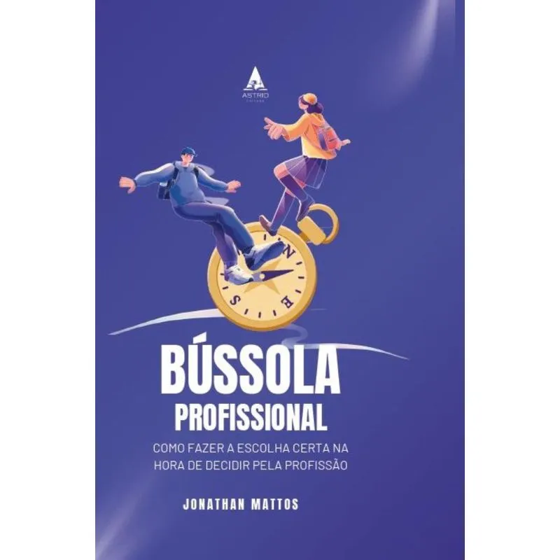 Bússola Profissional: Como Fazer a Escolha Certa na Hora de Decidir pela Profissão