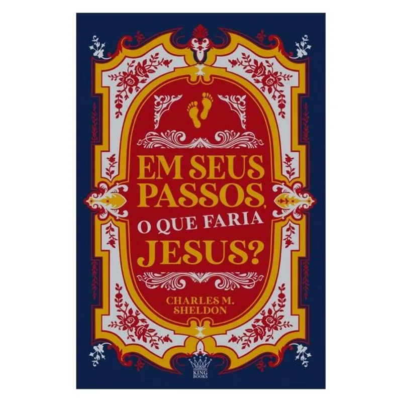 EM SEUS PASSOS, O QUE FARIA JESUS? – CHARLES M. SHELDON | FÉ E REFLEXÃO PARA A VIDA CRISTÃ