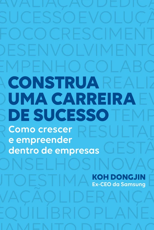 Construa uma carreira de sucesso: Como crescer e empreender dentro de empresas – Dicas do ex-CEO da Samsung para ser bem-sucedido no trabalho E-book