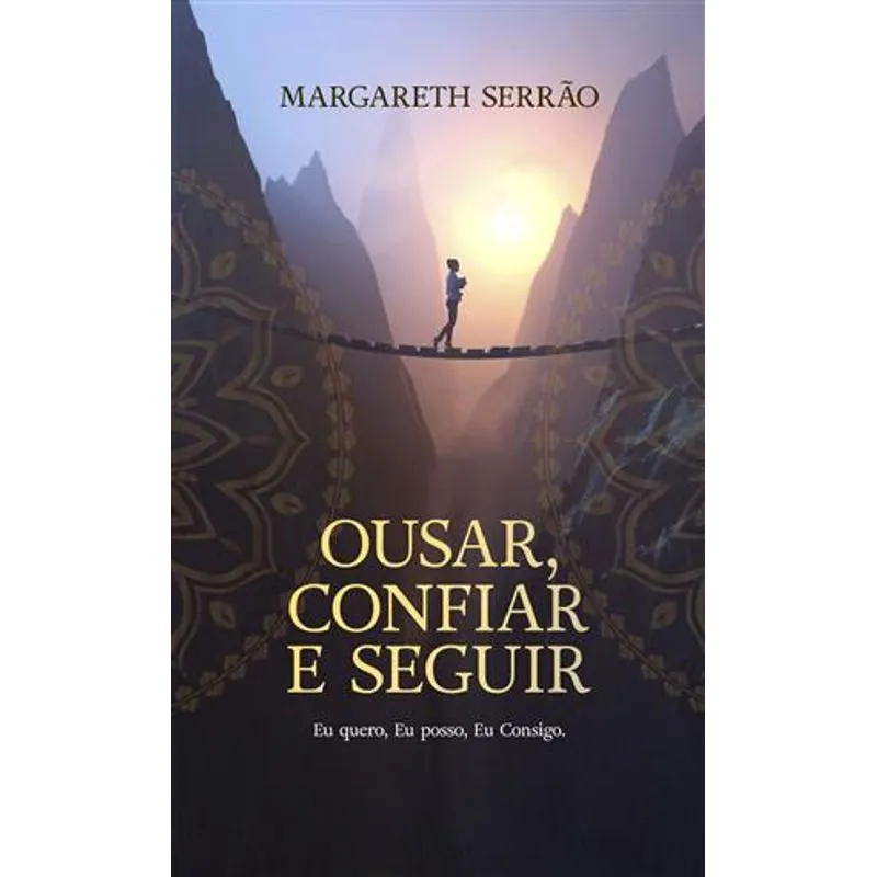 Ousar, Confiar e Seguir - Eu Quero, Eu Posso, Eu Consigo