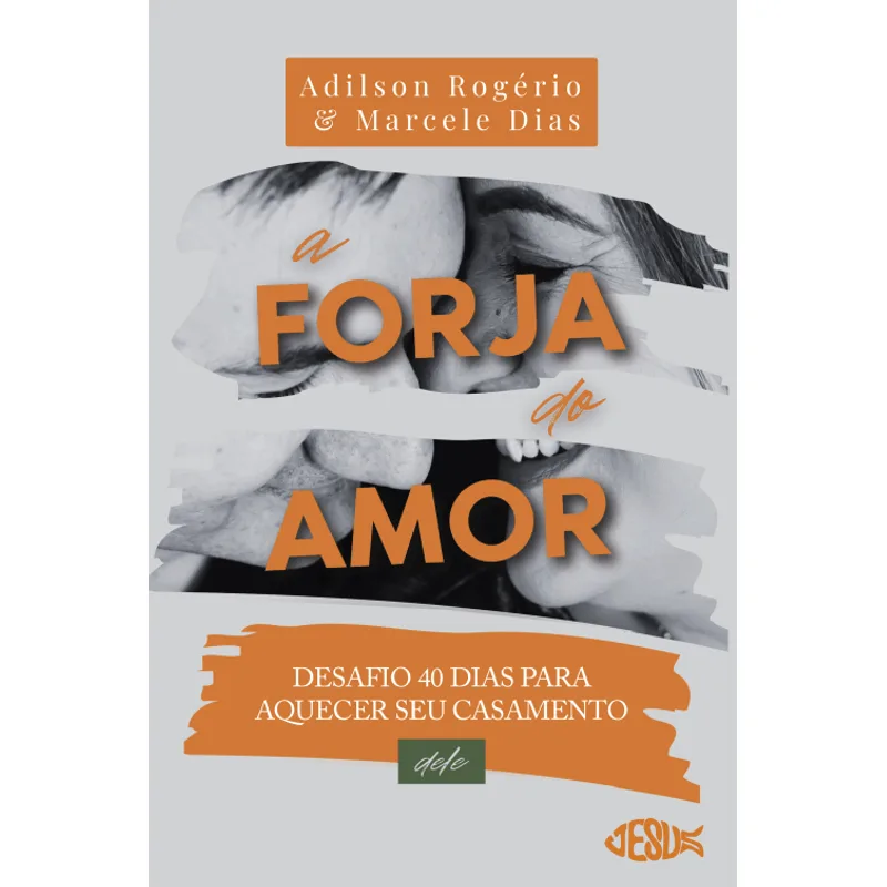 A Forja do Amor | Dele: Desafio 40 Dias para Aquecer Seu Casamento