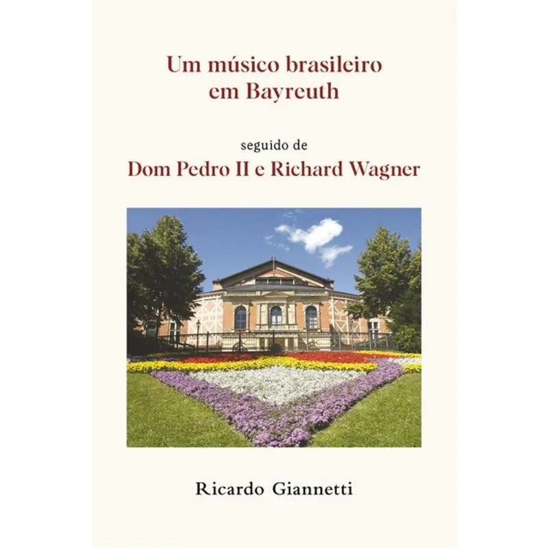 UM MÚSICO BRASILEIRO EM BAYREUTH SEGUIDO DE DOM PEDRO II E RICHARD WAGNER
