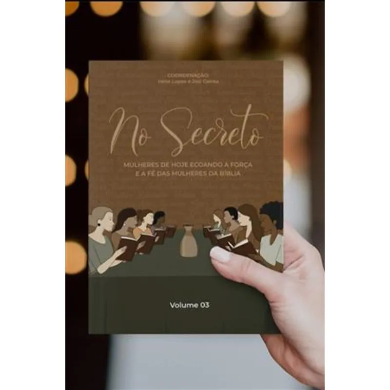 No Secreto - Mulheres de Hoje Ecoando a Força e a Fé das Mulheres da Bíblia Vol 3