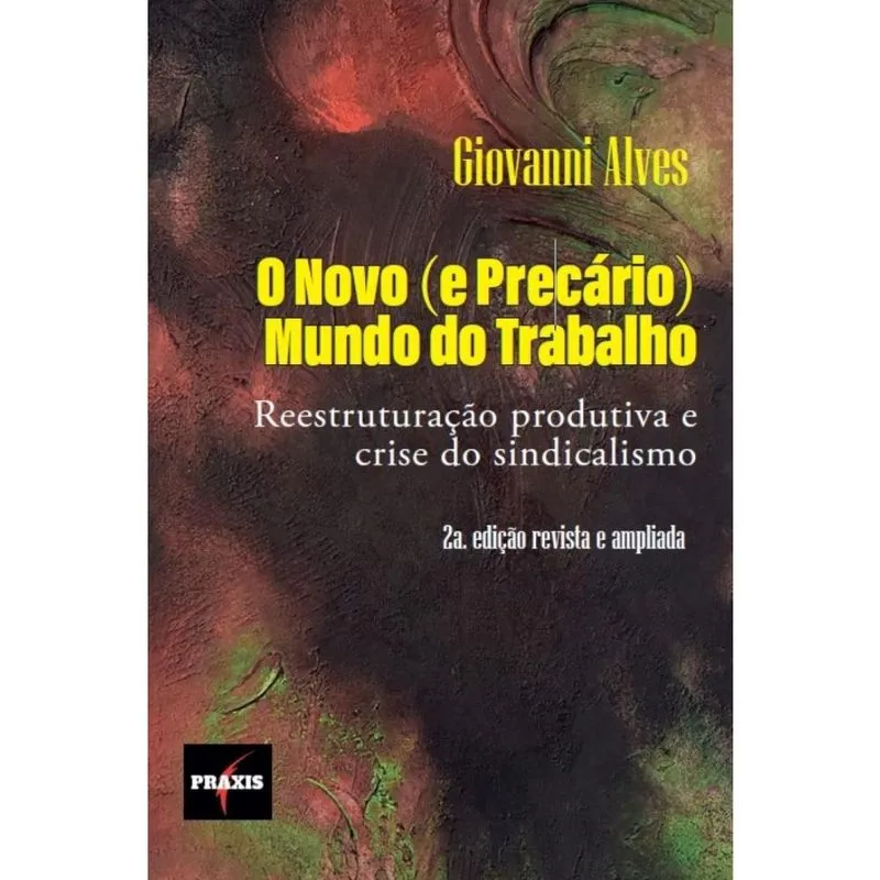 O novo (e precário) mundo do trabalho: Reestruturação produtiva e crise do sindicalismo