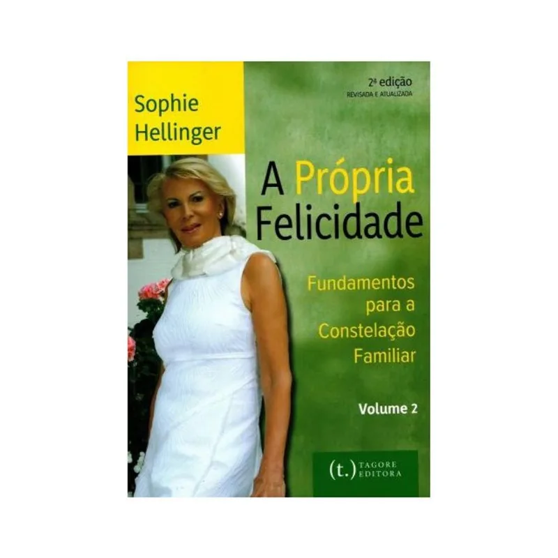 A PRÓPRIA FELICIDADE - VOLUME 2: FUNDAMENTOS PARA A CONSTELAÇÃO FAMILIAR