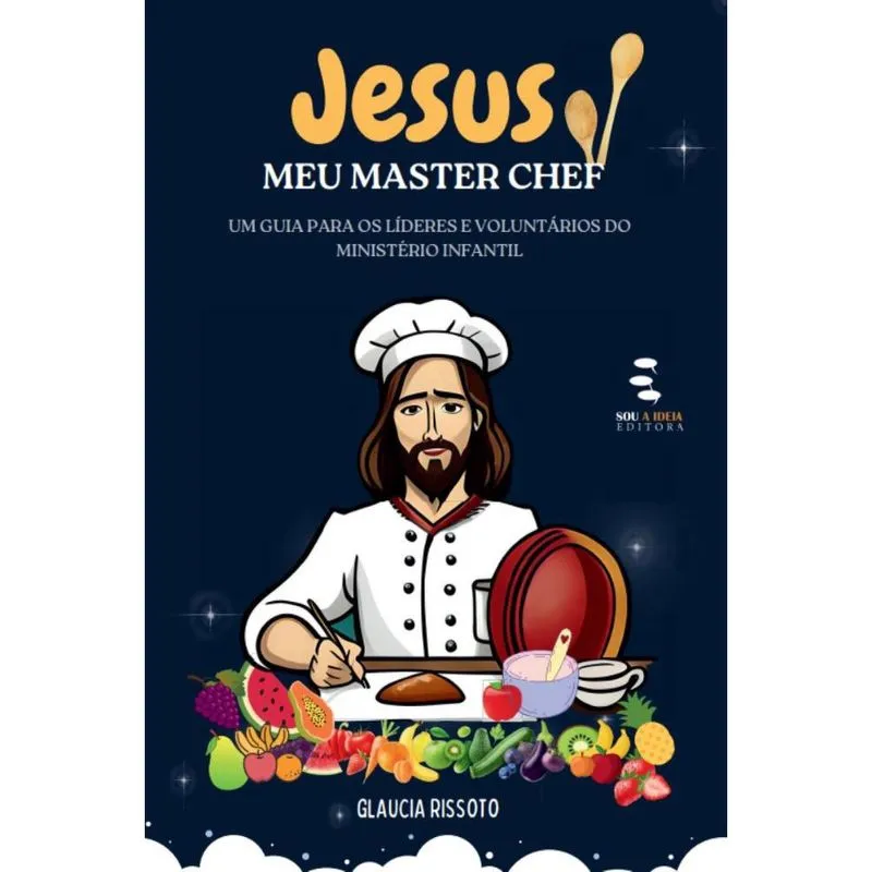 Jesus, meu Master Chef: Guia para os líderes e voluntários do ministério infantil