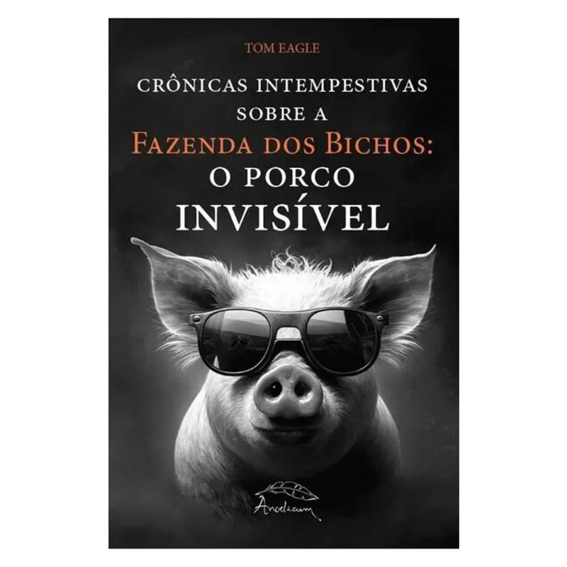 CRÔNICAS INTEMPESTIVAS SOBRE A FAZENDA DOS BICHOS: O PORCO INVISÍVEL