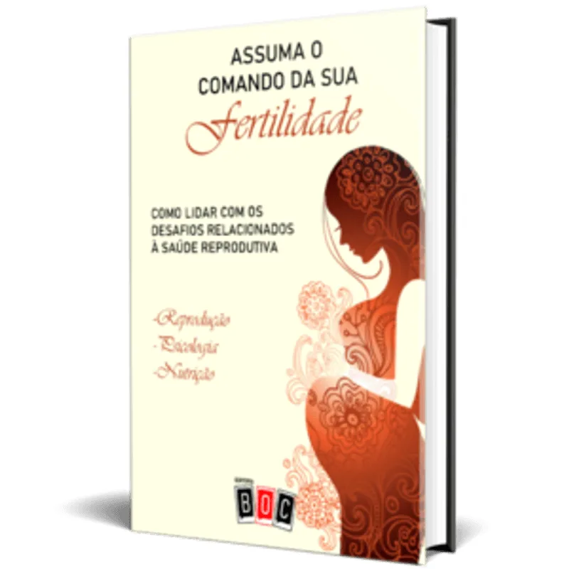 Assuma o Comando da Sua Fertilidade: Como Lidar com os Desafios Relacionados À Saúde Reprodutiva.