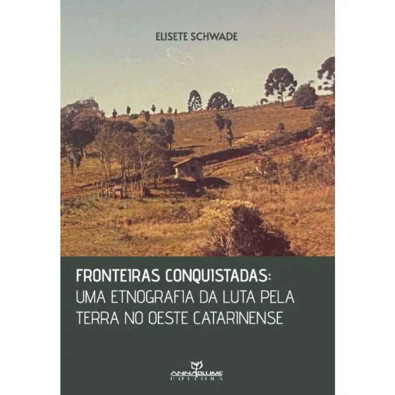 Fronteiras conquistadas: uma etnografia da luta pela terra no oeste catarinense