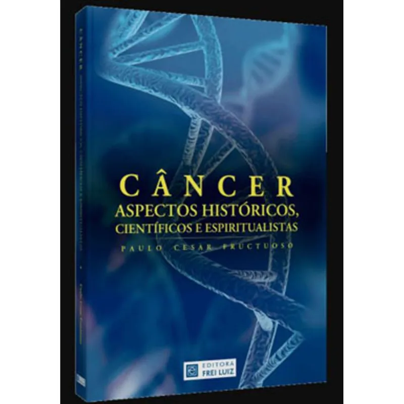 CÂNCER - ASPECTOS HISTÓRICOS, CIENTÍFICOS E ESPIRITUALISTAS