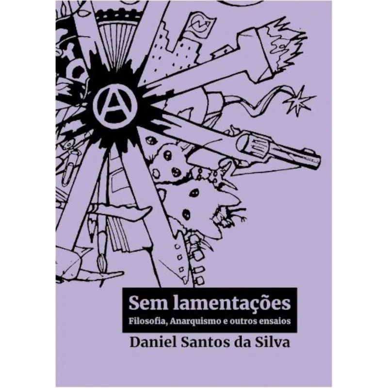 Sem lamentações: Filosofia, Anarquismo e outros ensaios