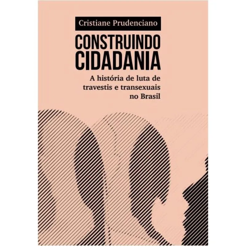 Construindo cidadania; A história de luta de travestis e transexuais no Brasil