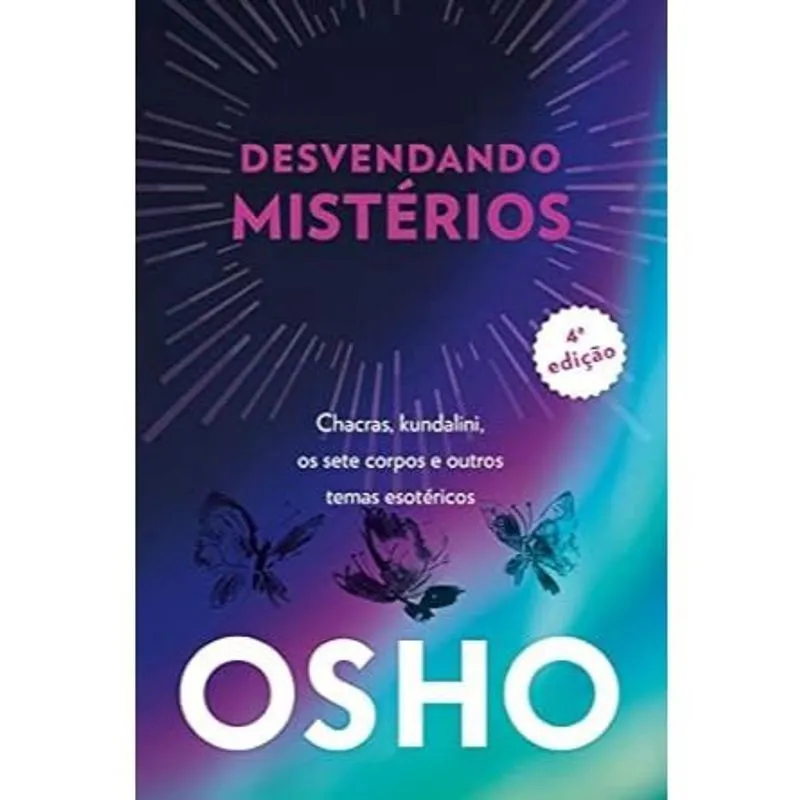 Livro Osho Desvendando Mistérios, Chackras, Kundalini, os Sete Corpos e Outros Temas Esotéricos