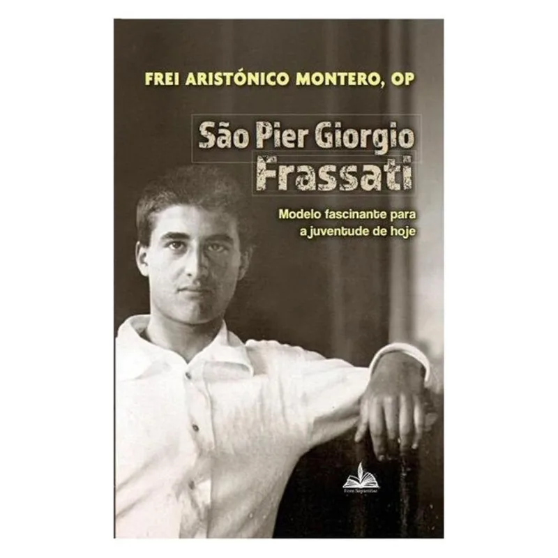 SÃO PIER GIORGIO FRASSATI - MODELO FASCINANTE PARA A JUVENTUDE DE HOJE