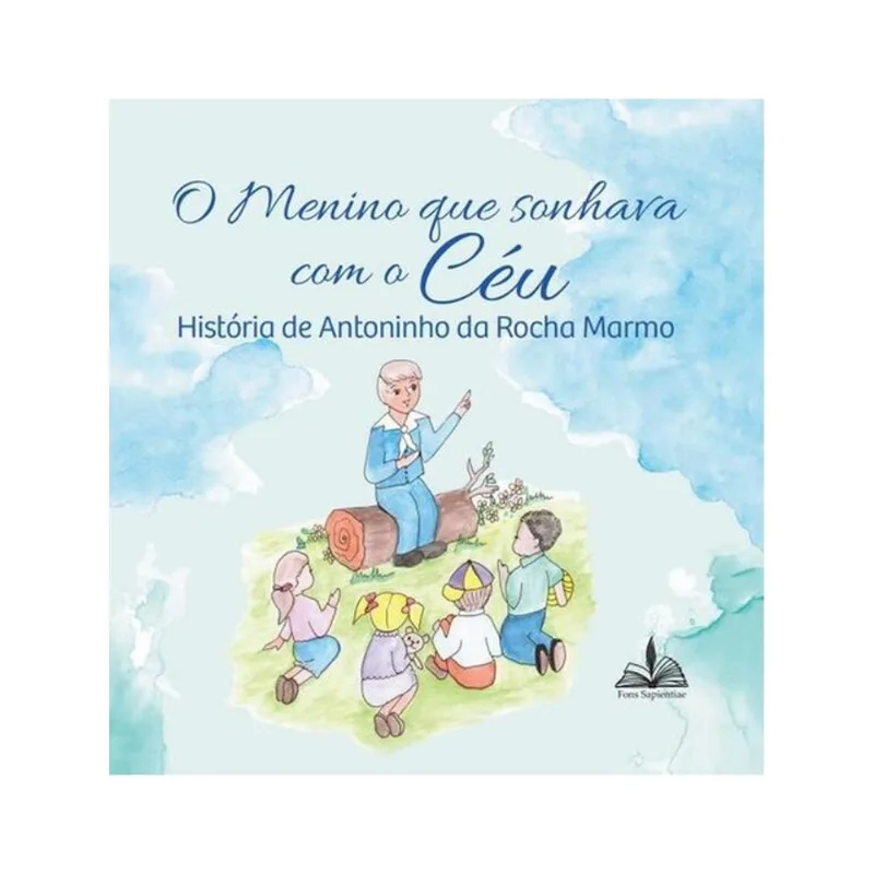 O MENINO QUE SONHAVA COM O CÉU - HISTÓRIA DE ANTONINHO DA ROCHA MARMO