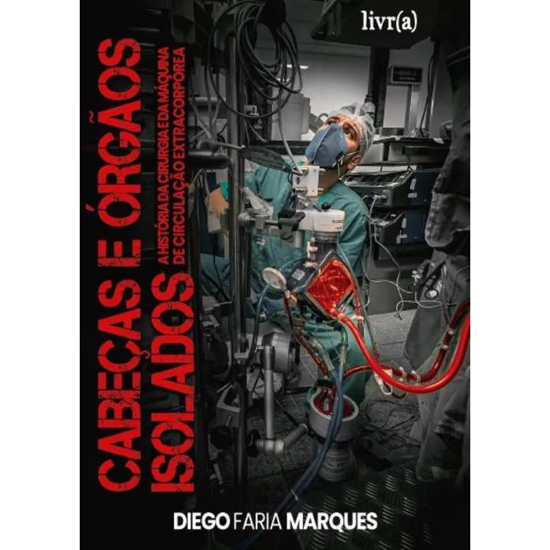 Cabeças e órgãos isolados: A história da cirurgia e da máquina de circulação extracorpórea