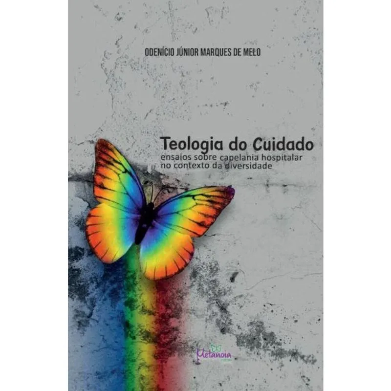 Teologia do cuidado - Ensaios sobre capelania hospitalar no contexto da diversidade