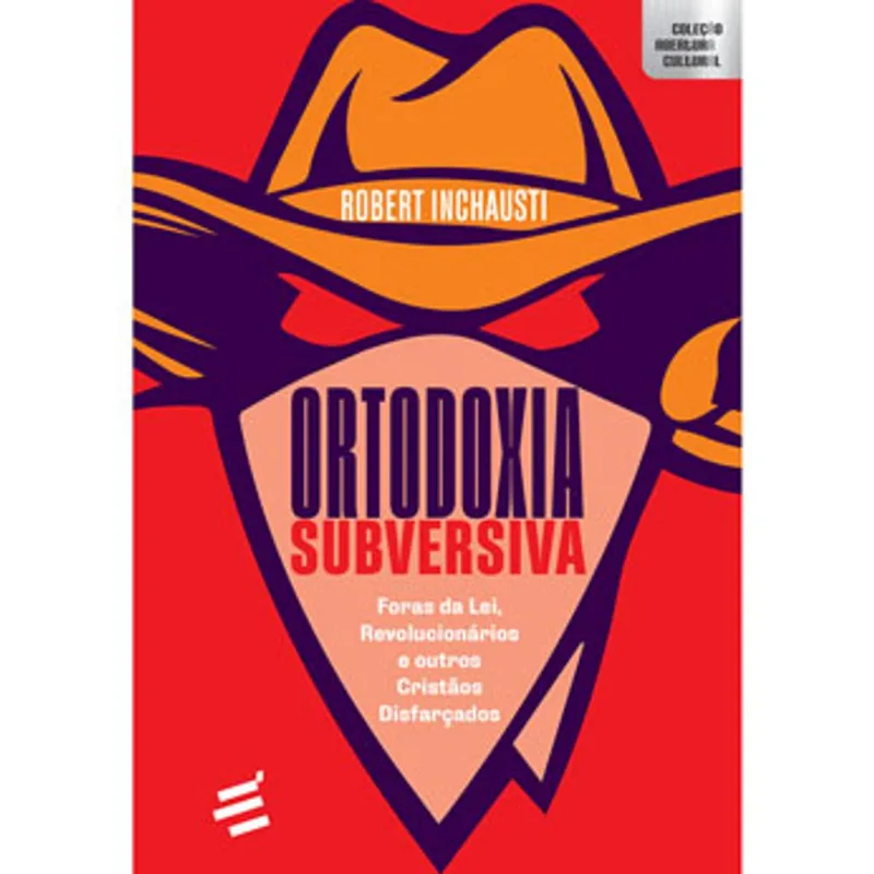 ORTODOXIA SUBVERSIVA - FORAS DA LEI, REVOLUCIONÁRIOS E OUTROS CRISTÃOS DISFARÇADOS