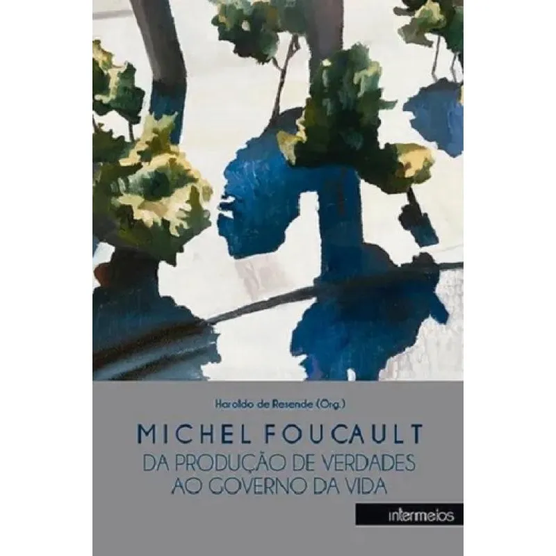 Michel Foucault - da produção de verdades ao governo da vida