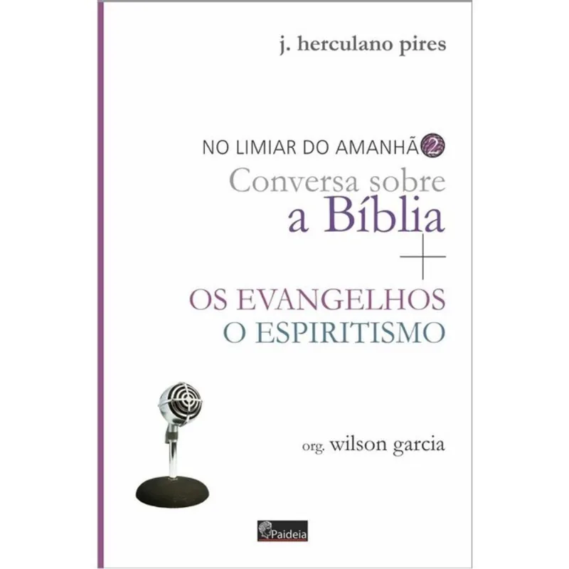 CONVERSA SOBRE A BÍBLIA + OS EVANGELHOS - O ESPIRITISMO - NO LIMIAR DO AMANHÃ - VOL. 2