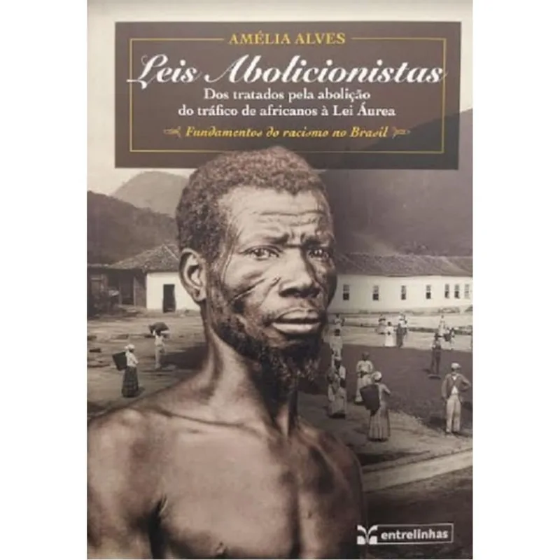 Leis Abolicionistas - Dos Tratados Pela Abolição Do Tráfico De Africanos À Lei Áurea