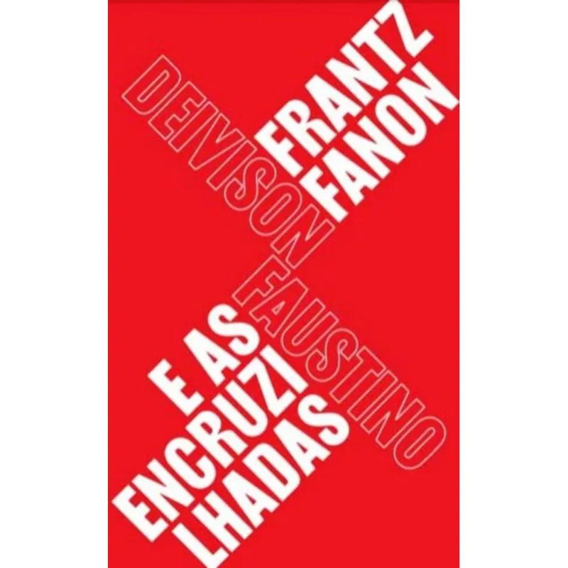 Frantz Fanon E As Encruzilhadas - Teoria, Política E Subjetividade, Um Guia Para Compreender Fanon