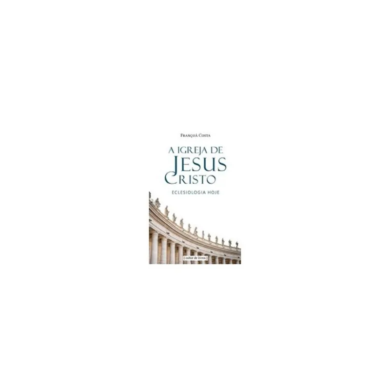 A IGREJA DE JESUS CRISTO - ECLESIOLOGIA HOJE
