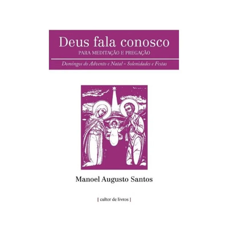 DEUS FALA CONOSCO - PARA MEDITAÇÃO E PREGAÇÃO - DOMINGOS DO ADVENTO E NATAL - SOLENIDADES E FESTAS