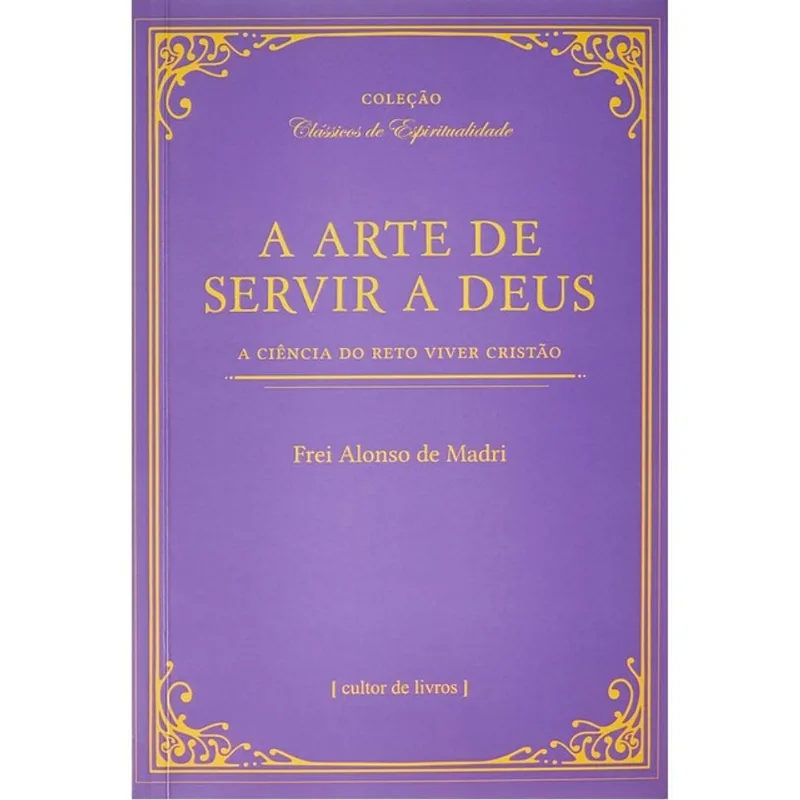 A ARTE DE SERVIR A DEUS - A CIÊNCIA DO RETO VIVER CRISTÃO