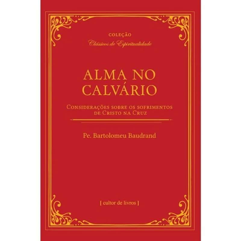 Alma No Calvário - Considerações Sobre Os Sofrimentos De Cristo Na Cruz