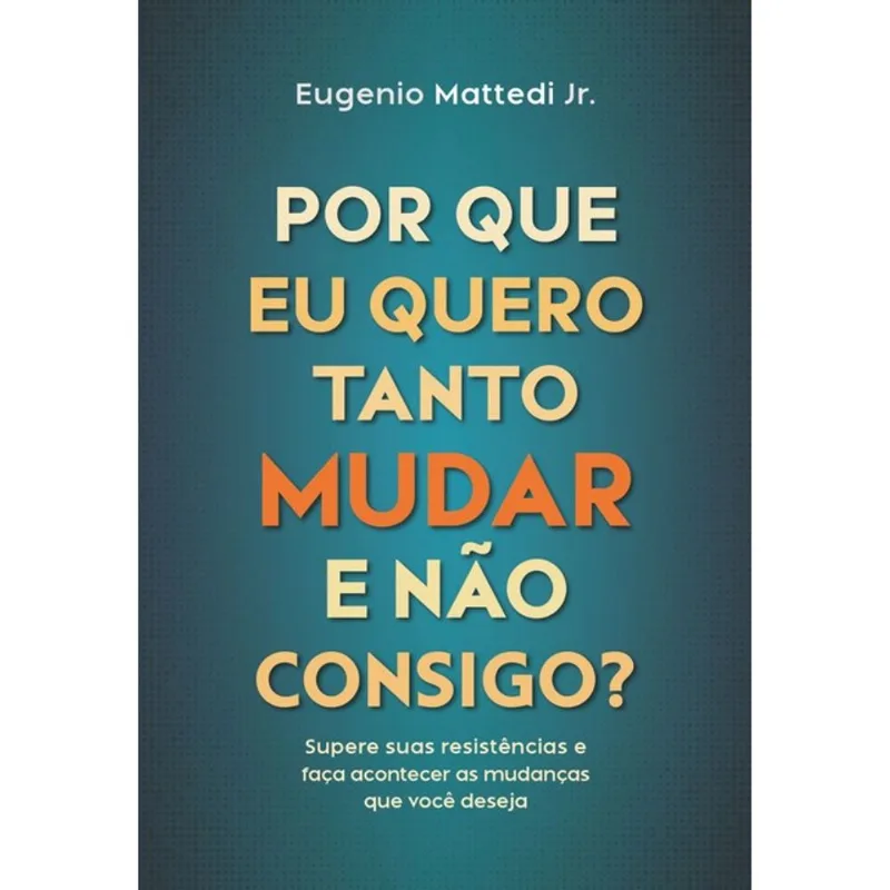 POR QUE EU QUERO MUDAR TANTO E NÃO CONSIGO?