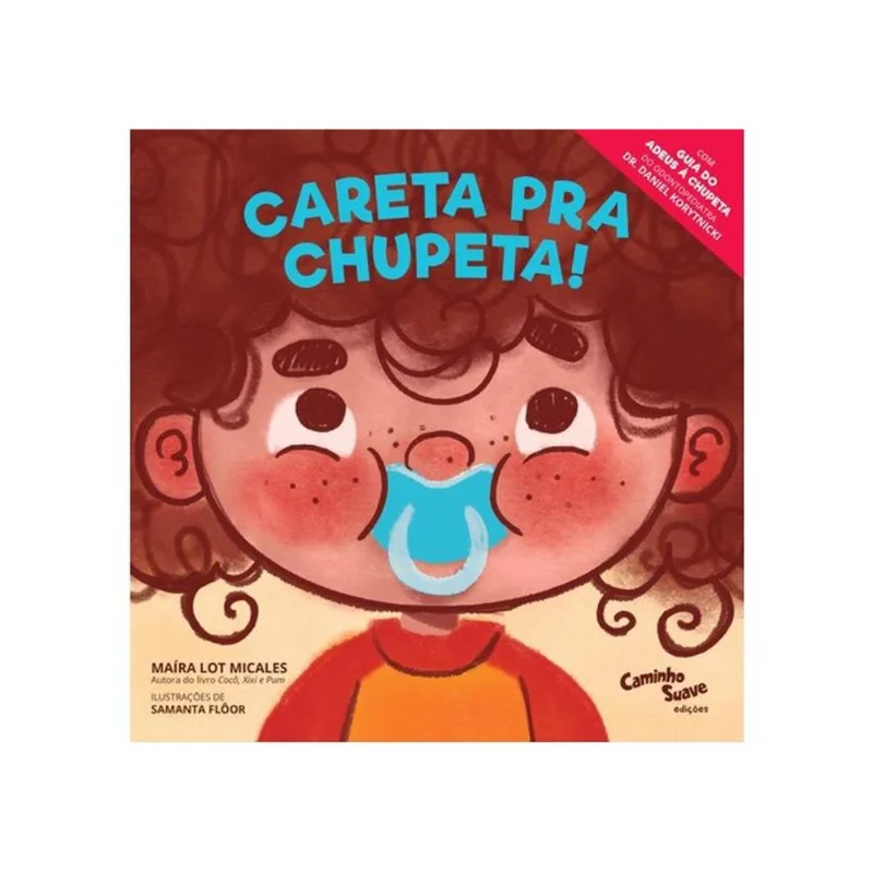 CARETA PRA CHUPETA! - O LIVRO INFANTIL PARA LARGAR A CHUPETA