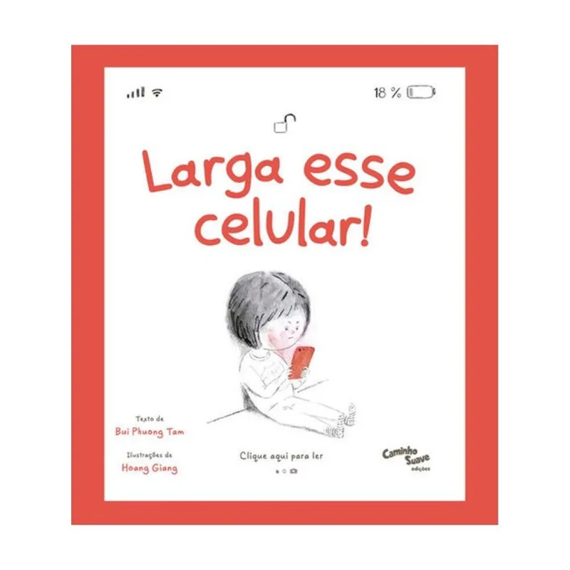 LARGA ESSE CELULAR! O LIVRO INFANTIL SOBRE O USO DE TELA - UMA FERRAMENTA PARA LIDAR COM A GERAÇÃO A