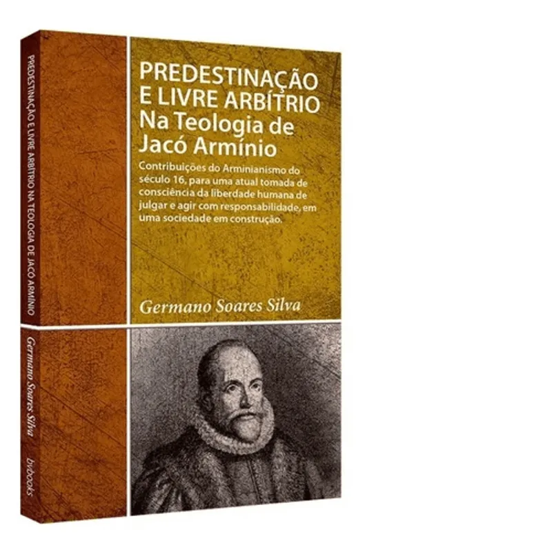 Predestinação E Livre Arbítrio: Na Teologia De Jacó Armínio