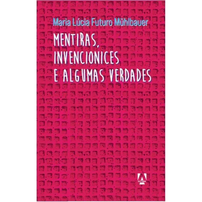 Mentiras, Invencionices E Algumas Verdades