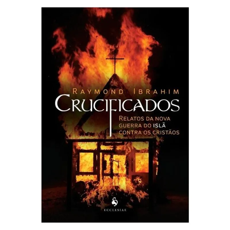 CRUCIFICADOS - RELATOS DA NOVA GUERRA DO ISLÃ CONTRA OS CRISTÃOS